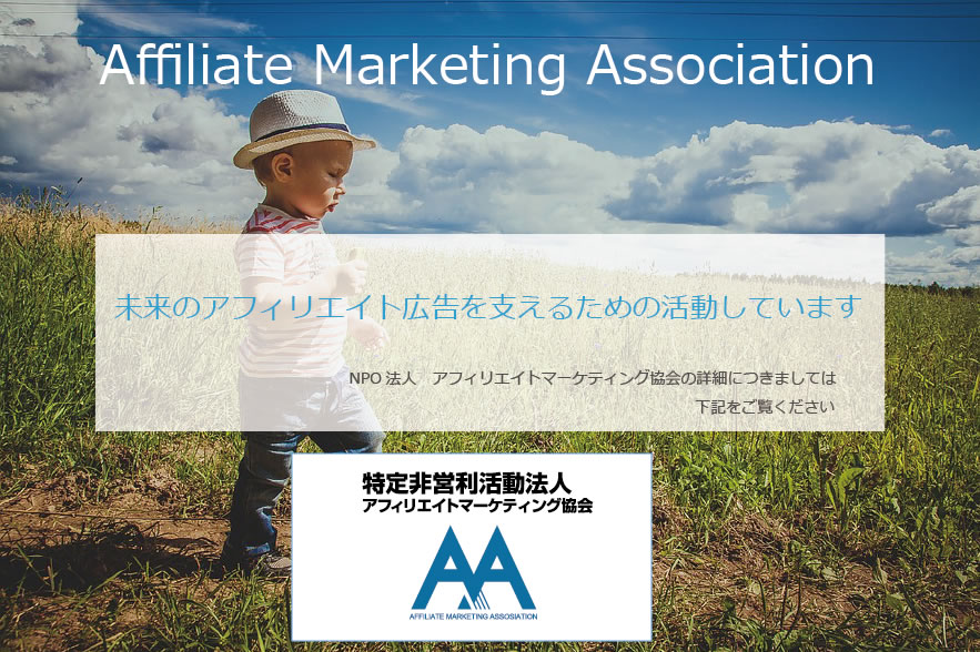 Affiliate Marketing Association。未来のアフィリエイト広告を支えるための活動をしています。NPO法人 アフィリエイトマーケティング協会の詳細のつきましてはクリック先をご覧ください